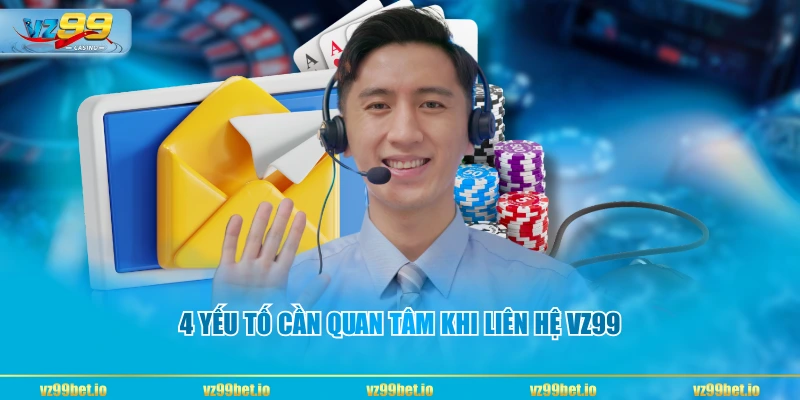 4 yếu tố cần quan tâm khi liên hệ VZ99