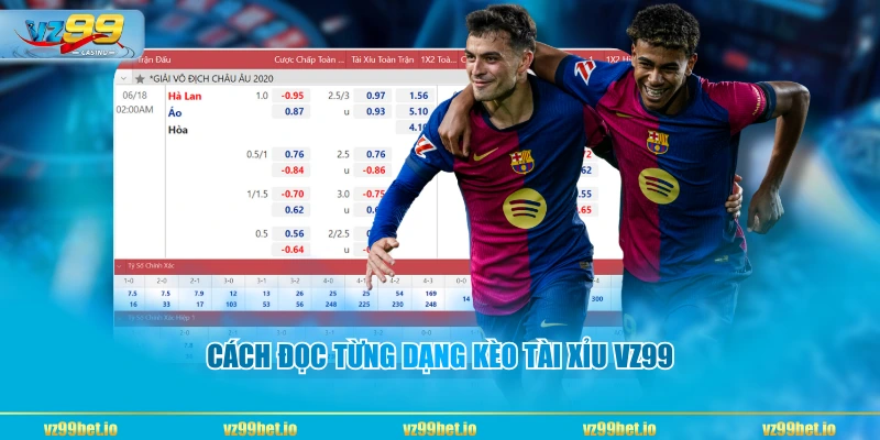 Cách đọc từng dạng kèo tài xỉu VZ99