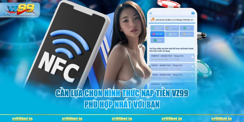 Cần lựa chọn hình thức nạp tiền VZ99 phù hợp nhất với bạn