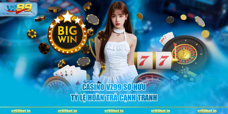 Casino VZ99 sở hữu tỷ lệ hoàn trả cạnh tranh