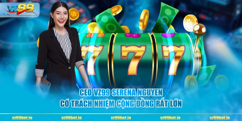 CEO VZ99 Serena Nguyen có trách nhiệm cộng đồng rất lớn