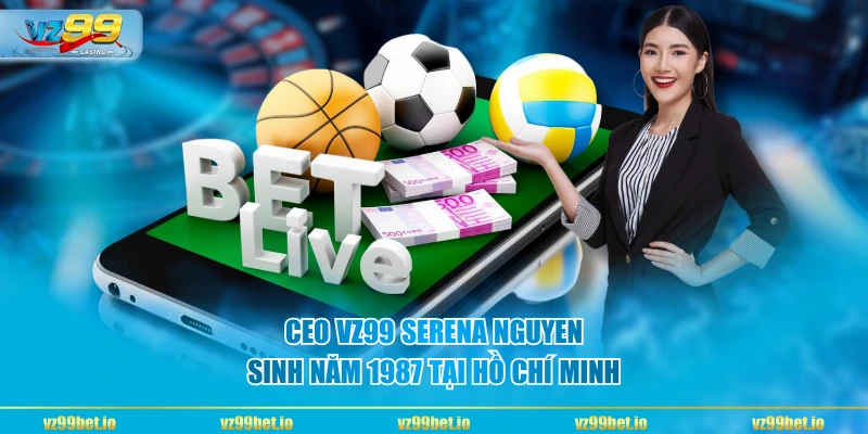 CEO VZ99 Serena Nguyen sinh năm 1987 tại Hồ Chí Minh
