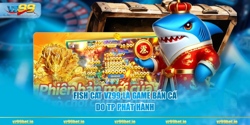 Fish Cat VZ99 là game bắn cá do TP phát hành