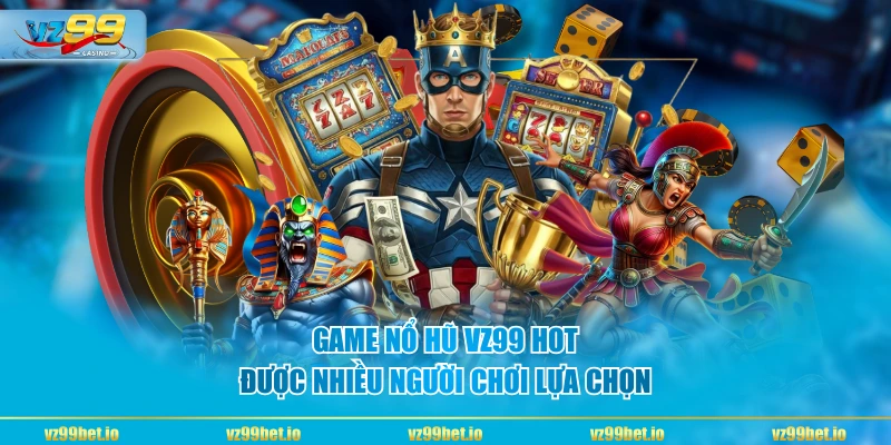 Game Nổ Hũ VZ99 HOT được nhiều người chơi lựa chọn