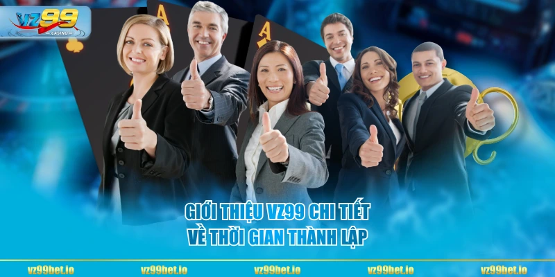 Giới thiệu VZ99 chi tiết về thời gian thành lập