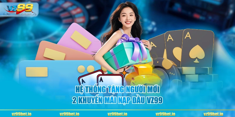 Hệ thống tặng người mới 2 khuyến mãi nạp đầu VZ99