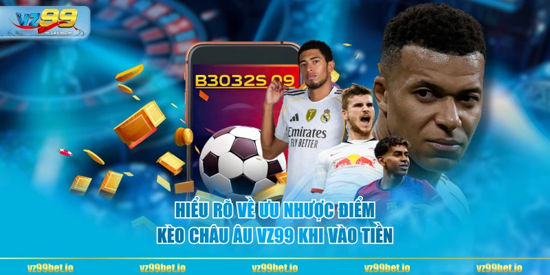 Hiểu rõ về ưu nhược điểm kèo châu Âu VZ99 khi vào tiền