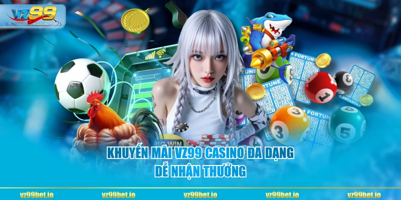 Khuyến Mãi VZ99 Casino đa dạng, dễ nhận thưởng