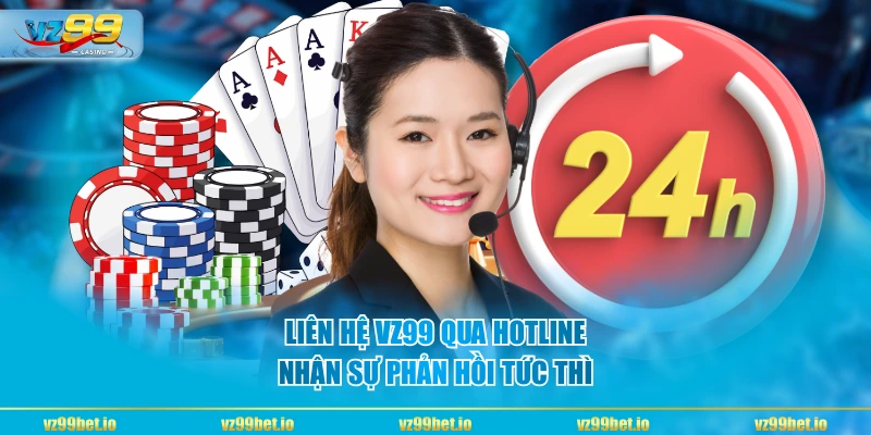 Liên hệ VZ99 qua hotline nhận sự phản hồi tức thì