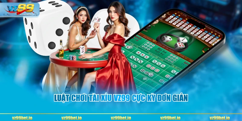 Luật chơi Tài Xỉu VZ99 cực kỳ đơn giản