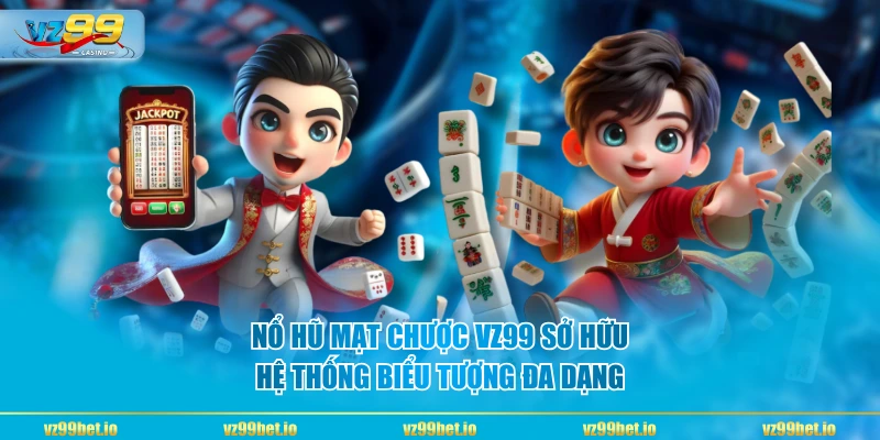 Nổ hũ mạt chược VZ99 sở hữu hệ thống biểu tượng đa dạng