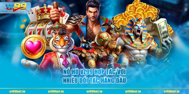Nổ Hũ VZ99 hợp tác với nhiều đối tác hàng đầu