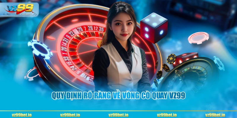 Quy định rõ ràng về vòng Cò Quay VZ99