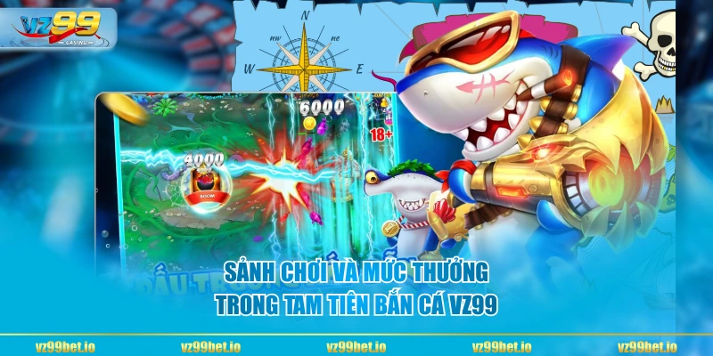 Sảnh chơi và mức thưởng trong Tam Tiên Bắn Cá VZ99
