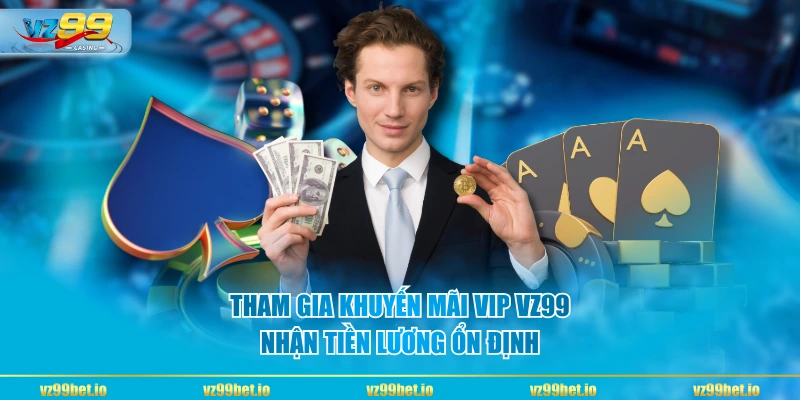 Tham gia khuyến mãi vip VZ99 nhận tiền lương ổn định