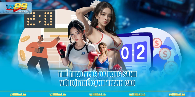 Thể Thao VZ99 đa dạng sảnh với lợi thế cạnh tranh cao