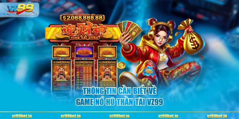 Thông tin cần biết về game Nổ Hũ Thần Tài VZ99