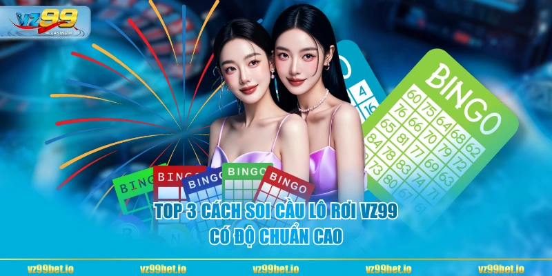 TOP 3 cách soi cầu lô rơi VZ99 có độ chuẩn cao