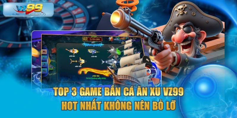 bắn cá ăn xu VZ99
