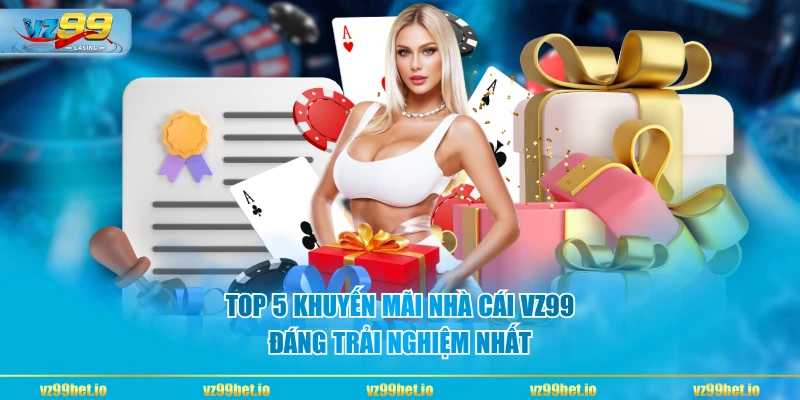 Top 5 khuyến mãi nhà cái VZ99 đáng trải nghiệm nhất