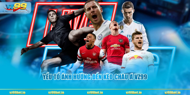 Yếu tố ảnh hưởng đến kèo châu Á VZ99