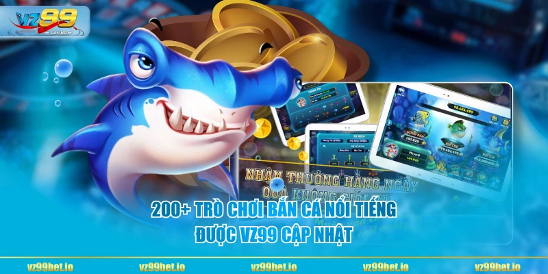 200+ trò chơi bắn cá nổi tiếng được VZ99 cập nhật