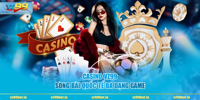 Casino VZ99 - Sòng bài quốc tế đa dạng game